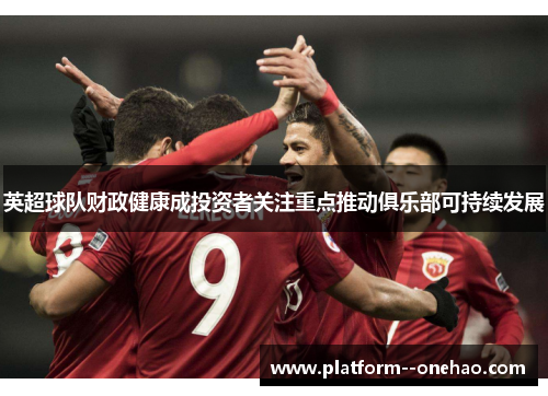 英超球队财政健康成投资者关注重点推动俱乐部可持续发展