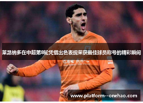 莱昂纳多在中超第8轮凭借出色表现荣获最佳球员称号的精彩瞬间