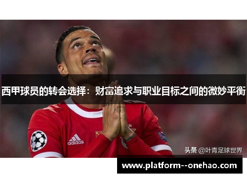 西甲球员的转会选择：财富追求与职业目标之间的微妙平衡