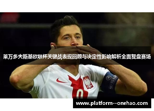 莱万多夫斯基欧联杯关键战表现回顾与决定性影响解析全面复盘赛场